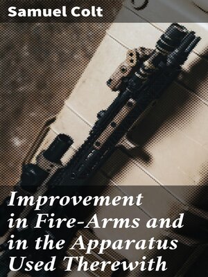 cover image of Improvement in Fire-Arms and in the Apparatus Used Therewith